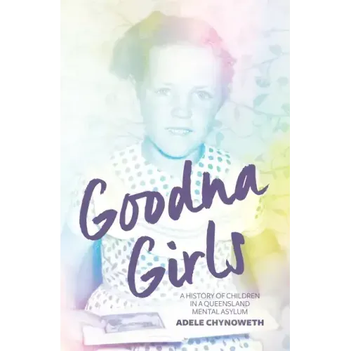 Goodna Girls: A History of Children in a Queensland Mental Asylum