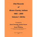 Vital Records of Brown County, Indiana: Volume 1: 1882-2000 Birth