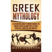 Greek Mythology: A Fascinating Guide to Understanding the Ancient Greek Religion with Its Gods, Goddesses, Monsters and Mortals