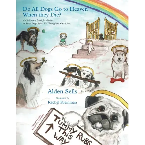 Do All Dogs Go to Heaven When They Die?: A Children's Book for Adults on How Dogs Affect Us Throughout Our Lives