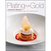Plating for Gold: A Decade of Dessert Recipes from the World and National Pastry Team Championships