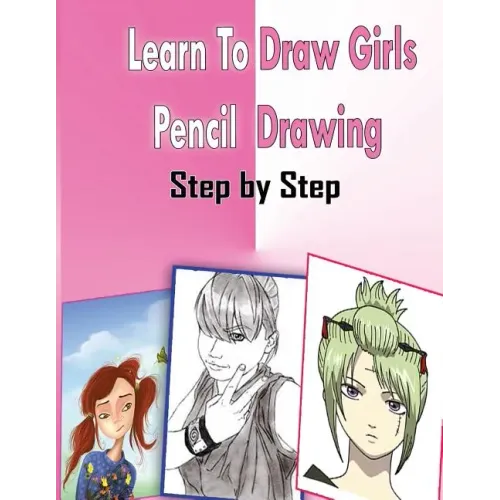 Learn To Draw Girls Pencil Drawings Step By Step: Figure Drawing Books For Absolute Beginners