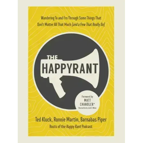 The Happy Rant: Wandering to and Fro Through Some Things That Don't Matter All That Much (and a Few That Really Do)