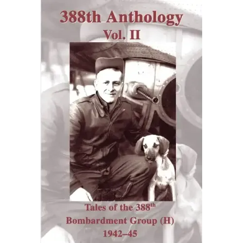 388th Anthology: Tales of the 388th Bombardment Group (H) 1942-45