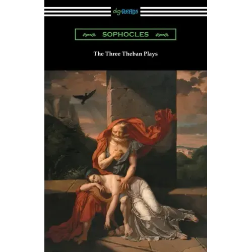 The Three Theban Plays: Antigone, Oedipus the King, and Oedipus at Colonus
