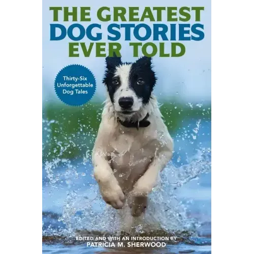 The Greatest Dog Stories Ever Told: Thirty-Six Unforgettable Dog Tales