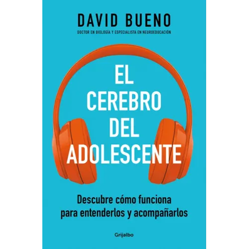 El Cerebro del Adolescente: Descubre Cómo Funciona Para Entenderlos Y Acompañarlos / The Teenage Brain: Explore Its Workings to Understand and Support