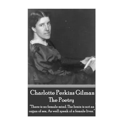 The Poetry Of Charlotte Perkins Gilman: "There is no female mind. The brain is not an organ of sex. As well speak of a female liver."