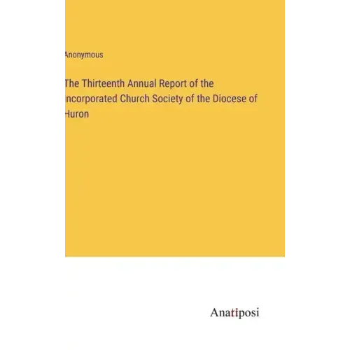 The Thirteenth Annual Report of the Incorporated Church Society of the Diocese of Huron