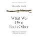 What We Owe Each Other: A New Social Contract for a Better Society