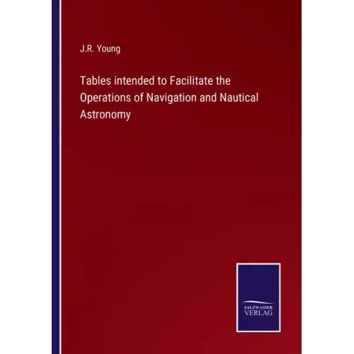 Tables intended to Facilitate the Operations of Navigation and Nautical Astronomy