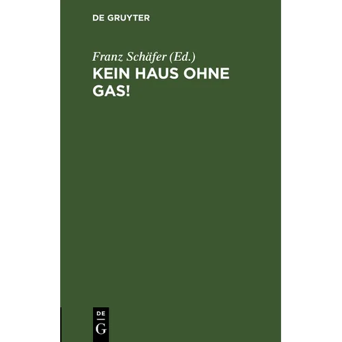 Kein Haus Ohne Gas!: Zur Belehrung Der Gasverbraucher Und Solcher, Die Es Werden Wollen