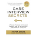 Case Interview Secrets: A Former McKinsey Interviewer Reveals How to Get Multiple Job Offers in Consulting
