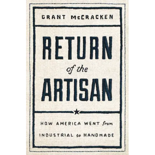 Return of the Artisan: How America Went from Industrial to Handmade