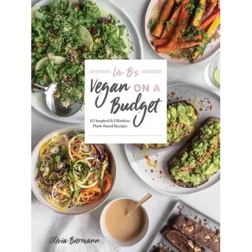 LIV B's Vegan on a Budget: 112 Inspired and Effortless Plant-Based Recipes