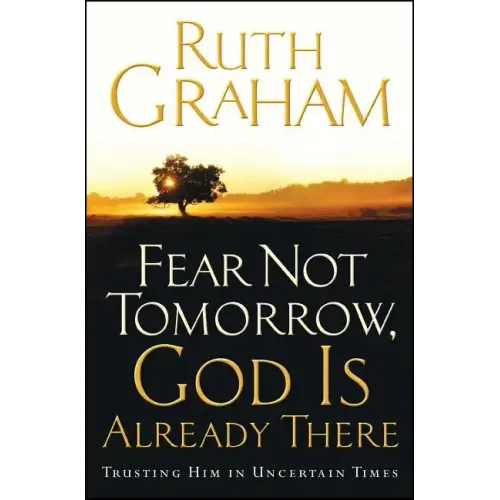 Fear Not Tomorrow, God Is Already There: Trusting Him in Uncertain Times