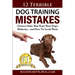 12 Terrible Dog Training Mistakes Owners Make That Ruin Their Dog's Behavior...And How To Avoid Them