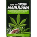 How to Grow Marijuana: The Complete Beginner's Guide to Growing Marijuana Indoor and Outdoor. From Seed to Harvest by Integrating Hydroponic Technique