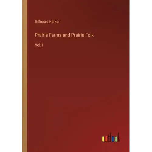 Prairie Farms and Prairie Folk: Vol. I
