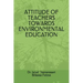 Attitude of Teachers Towards Environmental Education