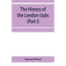 The history of the London clubs, or, The citizens' pastime (Part I)