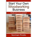 Start Your Own Woodworking Business: Profit from your passion!