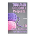 Tunisian Crochet Projects: 10 Lovely Patterns for Beginners: (Crochet Patterns, Crochet Stitches)