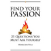 Find Your Passion: 25 Questions You Must Ask Yourself