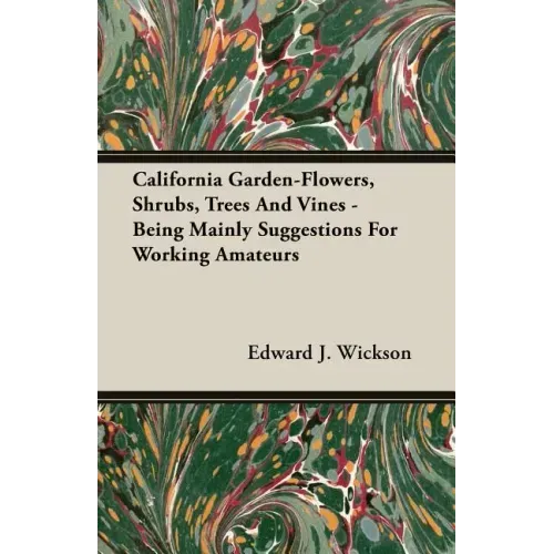 California Garden-Flowers, Shrubs, Trees And Vines - Being Mainly Suggestions For Working Amateurs
