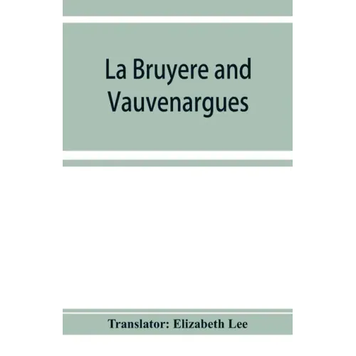 La Bruyère and Vauvenargues: selections from the Characters Reflexions and maxims