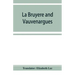 La Bruyère and Vauvenargues: selections from the Characters Reflexions and maxims