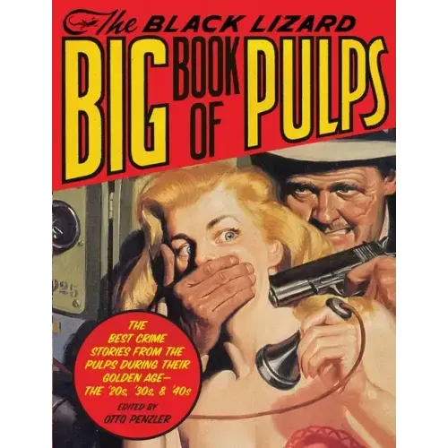 The Black Lizard Big Book of Pulps: The Best Crime Stories from the Pulps During Their Golden Age--The '20s, '30s & '40s