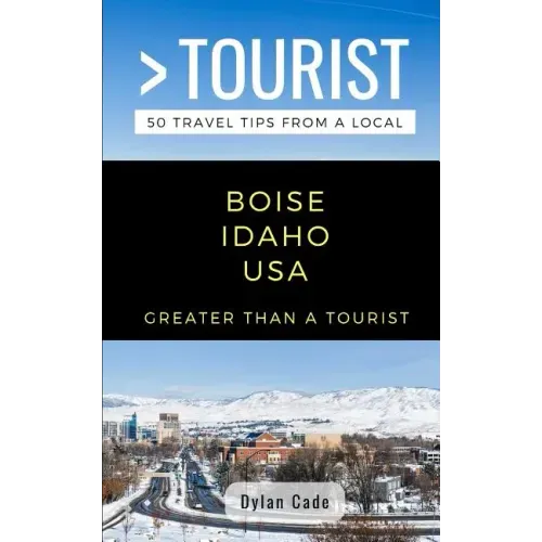 Greater Than a Tourist-Boise Idaho USA: 50 Travel Tips from a Local