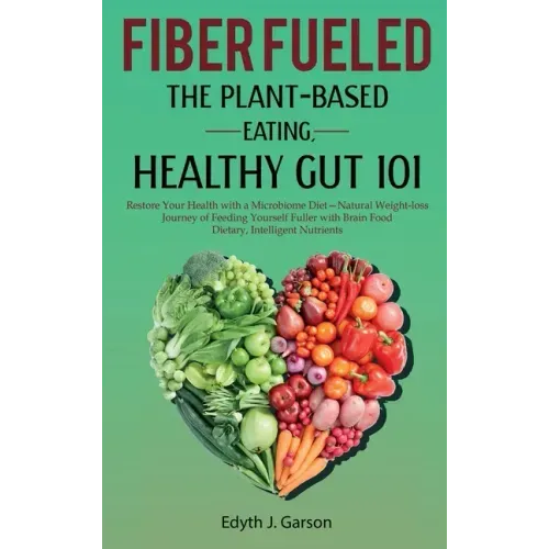 Fiber Fueled: The Plant-Based Eating, Healthy Gut 101