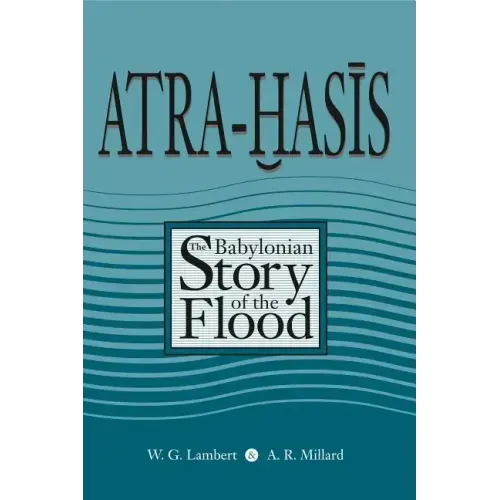Atra-Hasis: The Babylonian Story of the Flood, with the Sumerian Flood Story