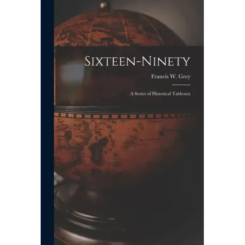 Sixteen-ninety [microform]: a Series of Historical Tableaux