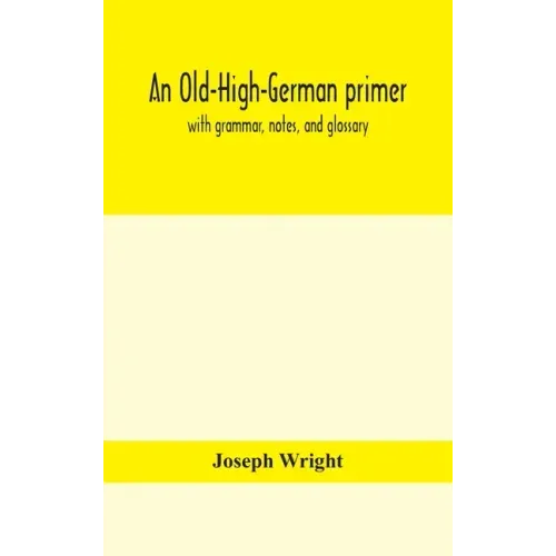 An Old-High-German primer; with grammar, notes, and glossary