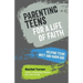 Parenting Teens for a Life of Faith: Helping teens meet and know God