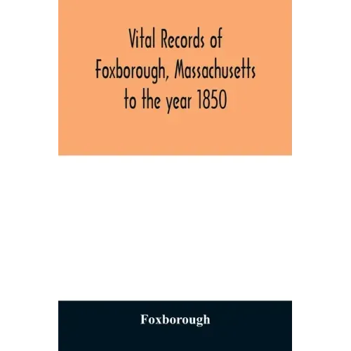 Vital records of Foxborough, Massachusetts: to the year 1850