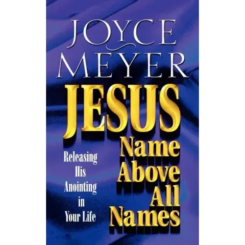 Jesus--Name Above All Names: Releasing His Anointing in Your Life