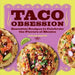 Taco Obsession: Essential Recipes to Celebrate the Flavors of Mexico