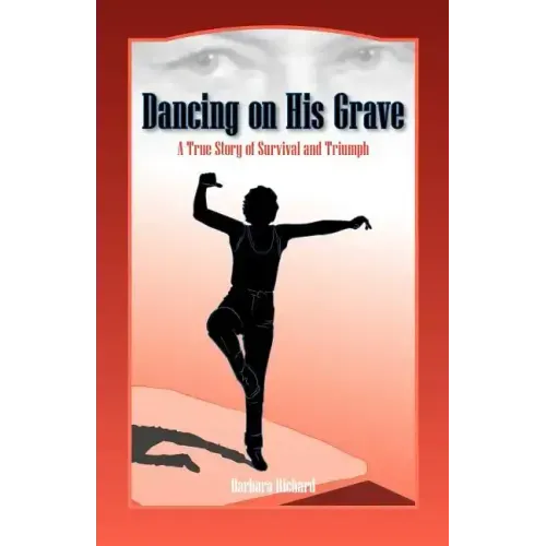 Dancing on His Grave: A True Story of Survival and Triumph