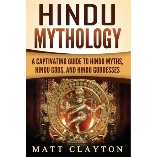 Hindu Mythology: A Captivating Guide to Hindu Myths, Hindu Gods, and Hindu Goddesses