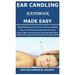 Ear Candling Handbook Made Easy: Detailed Guide on How to Carry Out Ear Candling from A to Z; Step by Step Instructions; Dos & Don'ts, Other Alternati