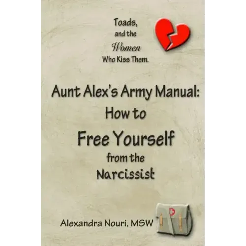Toads, and the Women Who Kiss Them. Aunt Alex's Army Manual: How to Free Yourself From the Narcissist