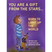 You Are a Gift from the Stars... Born to Light up the World