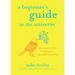 A Beginner's Guide to the Universe: Uncommon Ideas for Living an Unusually Happy Life