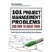 101 Project Management Problems and How to Solve Them: Practical Advice for Handling Real-World Project Challenges