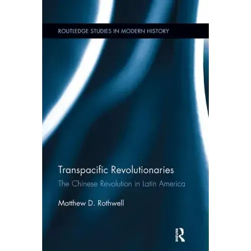 Transpacific Revolutionaries: The Chinese Revolution in Latin America