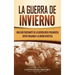 La Guerra de Invierno: Una guía fascinante de la guerra ruso-finlandesa entre Finlandia y la Unión Soviética